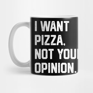 I Want Pizza, Not Your Opinion Mug